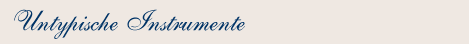 Untypische Instrumente